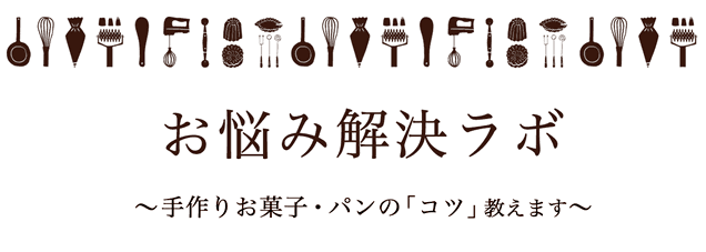 お悩み解決ラボ 〜手作りお菓子・パンの「コツ」教えます〜
